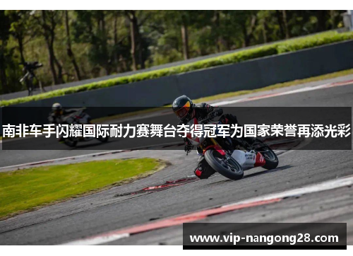 南非车手闪耀国际耐力赛舞台夺得冠军为国家荣誉再添光彩