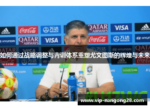 如何通过战略调整与青训体系重塑尤文图斯的辉煌与未来